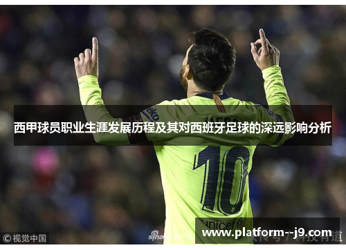 西甲球员职业生涯发展历程及其对西班牙足球的深远影响分析